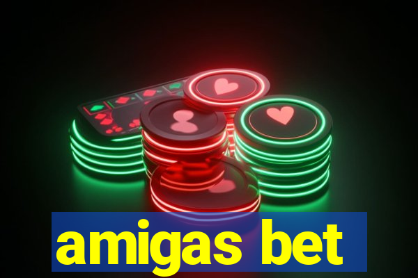 amigas bet